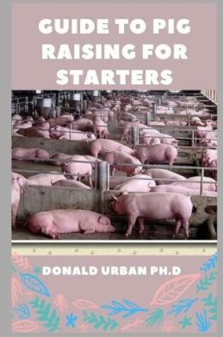 Cover of Guide to Pig Raising for Starters