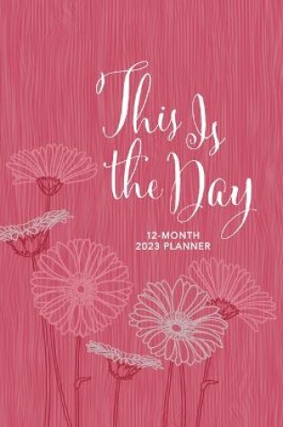 Cover of This Is the Day (2023 Planner)