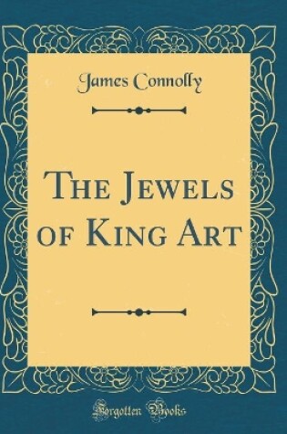 Cover of The Jewels of King Art (Classic Reprint)