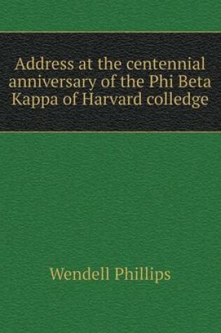 Cover of Address at the centennial anniversary of the Phi Beta Kappa of Harvard colledge