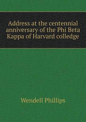 Book cover for Address at the centennial anniversary of the Phi Beta Kappa of Harvard colledge