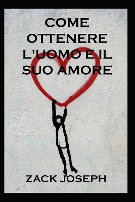 Book cover for Come Ottenere l'Uomo E Il Suo Amore