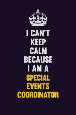 Cover of I Can't Keep Calm Because I Am A Special Events Coordinator