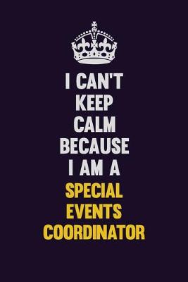 Book cover for I Can't Keep Calm Because I Am A Special Events Coordinator