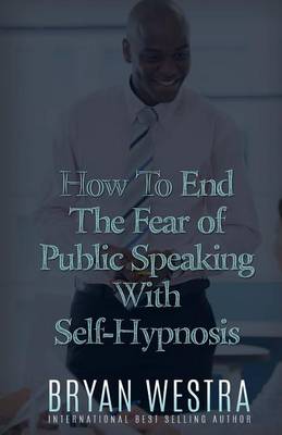 Book cover for How To End The Fear of Public Speaking With Self-Hypnosis