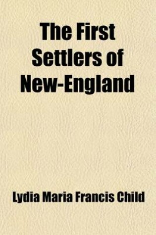 Cover of The First Settlers of New-England; Or, Conquest of the Pequods, Narragansets and Pokanokets. as Related by a Mother to Her Children