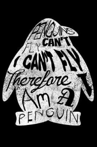 Cover of Penguins Can't Fly I Can't Fly Therefore I Am a Penguin