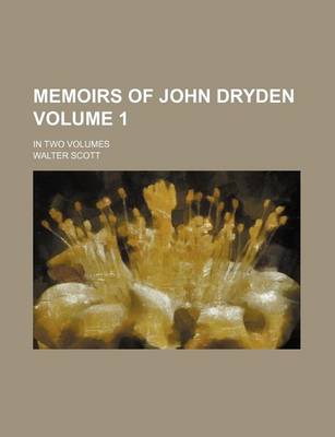 Book cover for Memoirs of John Dryden Volume 1; In Two Volumes