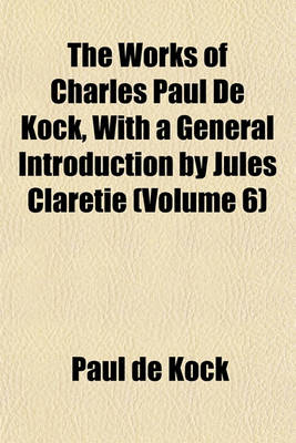 Book cover for The Works of Charles Paul de Kock, with a General Introduction by Jules Claretie (Volume 6)