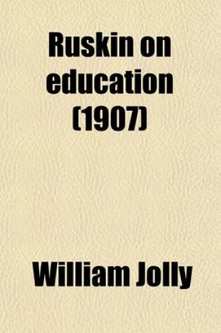 Cover of Ruskin on Education; Some Needed But Neglected Elements Restated and Reviewed