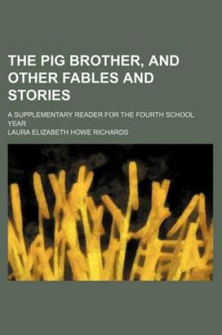 Cover of The Pig Brother, and Other Fables and Stories; A Supplementary Reader for the Fourth School Year