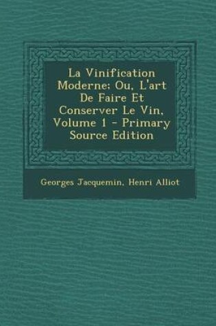 Cover of La Vinification Moderne; Ou, L'Art de Faire Et Conserver Le Vin, Volume 1 - Primary Source Edition