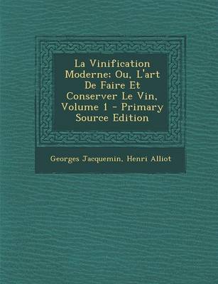 Book cover for La Vinification Moderne; Ou, L'Art de Faire Et Conserver Le Vin, Volume 1 - Primary Source Edition