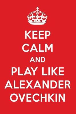 Book cover for Keep Calm and Play Like Alexander Ovechkin