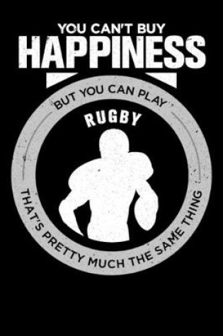 Cover of You Can't Buy Happiness But You Can Play Rugby That's Pretty Much The Same Thing