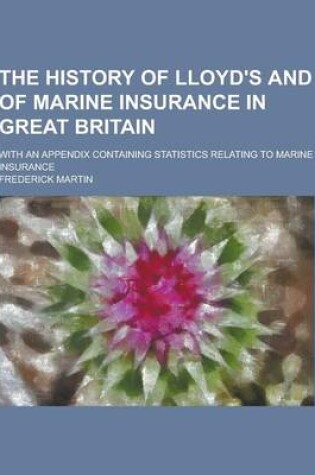 Cover of The History of Lloyd's and of Marine Insurance in Great Britain; With an Appendix Containing Statistics Relating to Marine Insurance