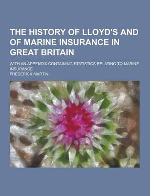 Book cover for The History of Lloyd's and of Marine Insurance in Great Britain; With an Appendix Containing Statistics Relating to Marine Insurance