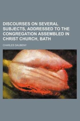 Cover of Discourses on Several Subjects, Addressed to the Congregation Assembled in Christ Church, Bath