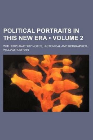 Cover of Political Portraits in This New Era (Volume 2); With Explanatory Notes, Historical and Biographical