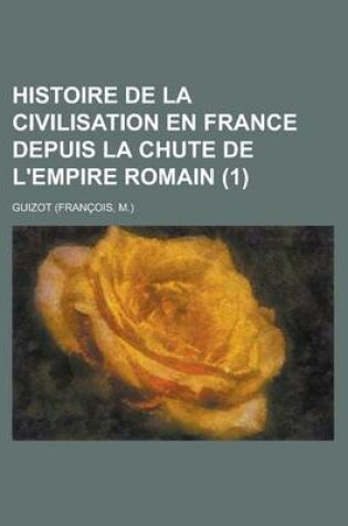 Cover of Histoire de La Civilisation En France Depuis La Chute de L'Empire Romain (1)