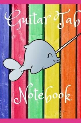 Cover of Rainbow Narwhal Guitar Tab Notebook - 150 Blank Pages