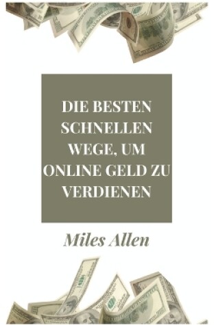 Cover of Die Besten Schnellen Wege, Um Online Geld Zu Verdienen