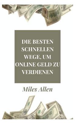 Book cover for Die Besten Schnellen Wege, Um Online Geld Zu Verdienen