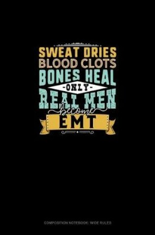 Cover of Sweat Dries Blood Clots Bones Heal Only Real Men Become EMT