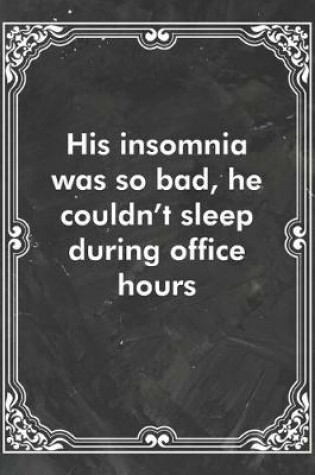 Cover of His insomnia was so bad, he couldn't sleep during office hours