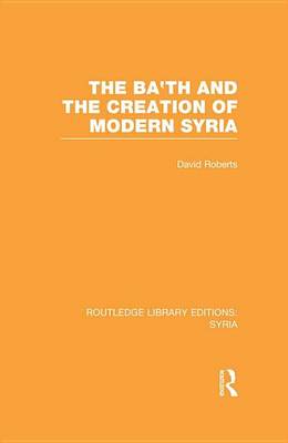 Book cover for Ba'th and the Creation of Modern Syria (Rle Syria)