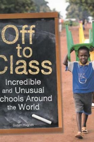 Cover of Off to Class: Incredible and Unusual Schools Around the World