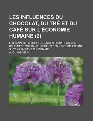 Book cover for Les Influences Du Chocolat, Du the Et Du Cafe Sur L'Economie Humaine; Leur Analyse Chimique, Leurs Falsifications, Leur Role Important Dans L'Alimenta