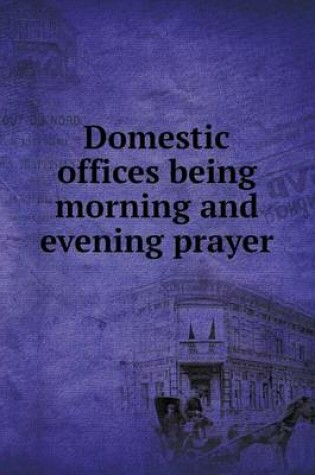 Cover of Domestic offices being morning and evening prayer