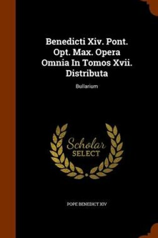 Cover of Benedicti XIV. Pont. Opt. Max. Opera Omnia in Tomos XVII. Distributa