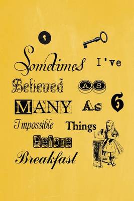 Book cover for Alice in Wonderland Pastel Journal - Sometimes I've Believed As Many As Six Impossible Things Before Breakfast (Yellow)