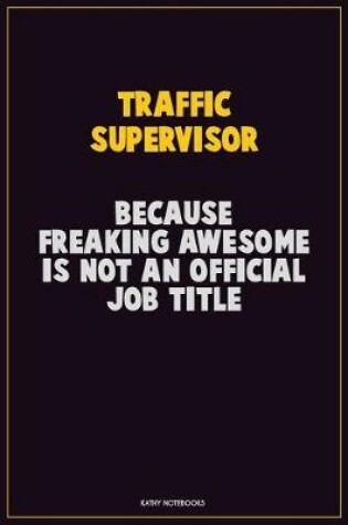 Cover of Traffic Supervisor, Because Freaking Awesome Is Not An Official Job Title