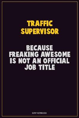 Book cover for Traffic Supervisor, Because Freaking Awesome Is Not An Official Job Title