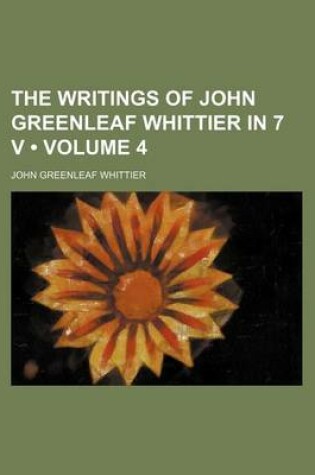 Cover of The Writings of John Greenleaf Whittier in 7 V (Volume 4)