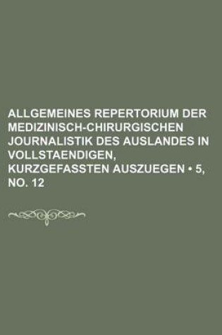 Cover of Allgemeines Repertorium Der Medizinisch-Chirurgischen Journalistik Des Auslandes in Vollstaendigen, Kurzgefassten Auszuegen