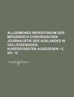 Book cover for Allgemeines Repertorium Der Medizinisch-Chirurgischen Journalistik Des Auslandes in Vollstaendigen, Kurzgefassten Auszuegen