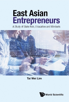 Book cover for East Asian Entrepreneurs: A Study Of State Role, Education And Mindsets