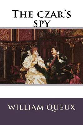 Book cover for The czar's spy William Le Queux