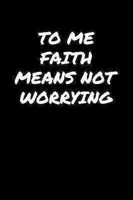 Book cover for To Me Faith Means Not Worrying�