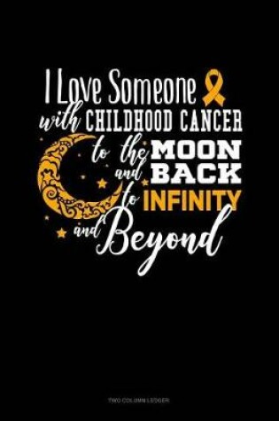 Cover of I Love Someone with Childhood Cancer to the Moon and Back to Infinity and Beyond