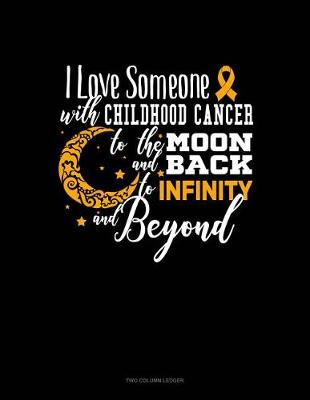 Book cover for I Love Someone with Childhood Cancer to the Moon and Back to Infinity and Beyond