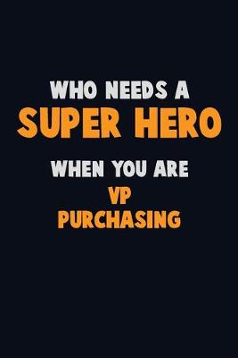 Book cover for Who Need A SUPER HERO, When You Are VP Purchasing