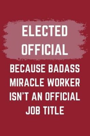 Cover of Elected Official Because Badass Miracle Worker Isn't An Official Job Title