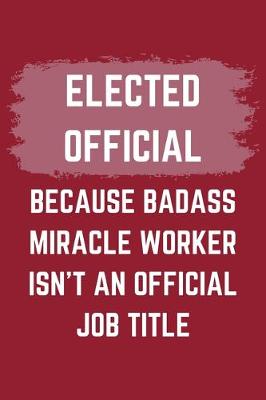 Book cover for Elected Official Because Badass Miracle Worker Isn't An Official Job Title