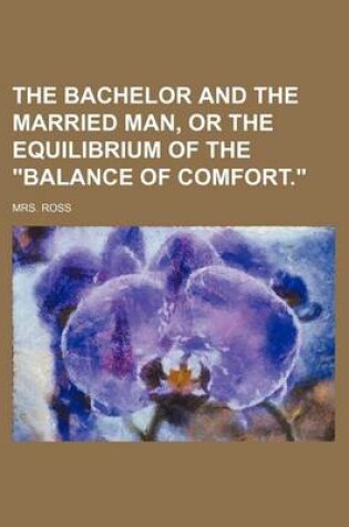 Cover of The Bachelor and the Married Man, or the Equilibrium of the "Balance of Comfort." (Volume 1)