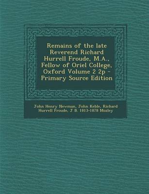 Book cover for Remains of the Late Reverend Richard Hurrell Froude, M.A., Fellow of Oriel College, Oxford Volume 2 2p - Primary Source Edition